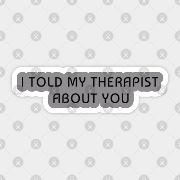 I Told My Therapist About You Sticker by Romix